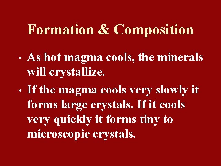 Formation & Composition • • As hot magma cools, the minerals will crystallize. If