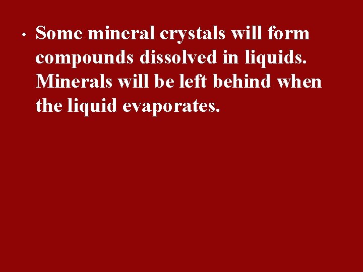  • Some mineral crystals will form compounds dissolved in liquids. Minerals will be