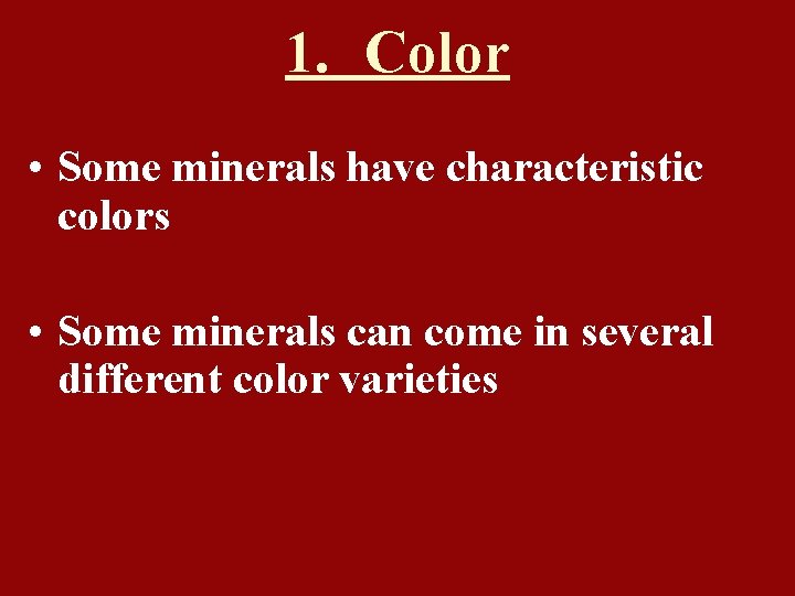 1. Color • Some minerals have characteristic colors • Some minerals can come in
