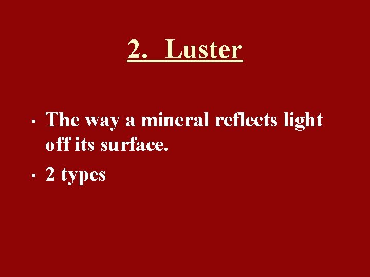 2. Luster • • The way a mineral reflects light off its surface. 2