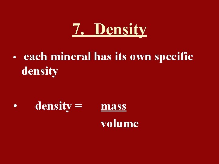 7. Density • • each mineral has its own specific density = mass volume