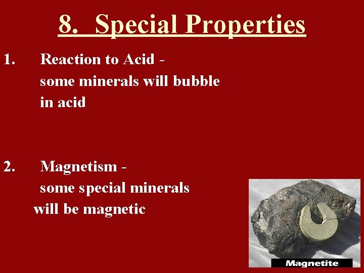 8. Special Properties 1. 2. Reaction to Acid some minerals will bubble in acid
