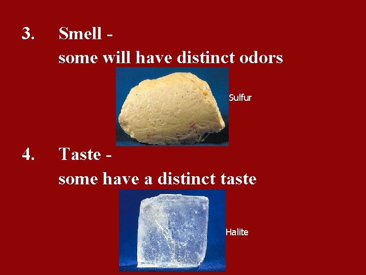 3. Smell some will have distinct odors Sulfur 4. Taste some have a distinct