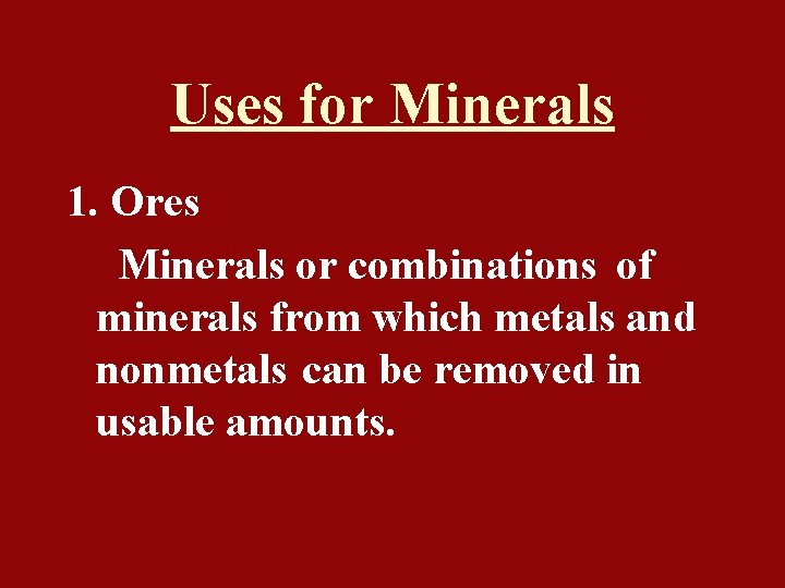 Uses for Minerals 1. Ores Minerals or combinations of minerals from which metals and