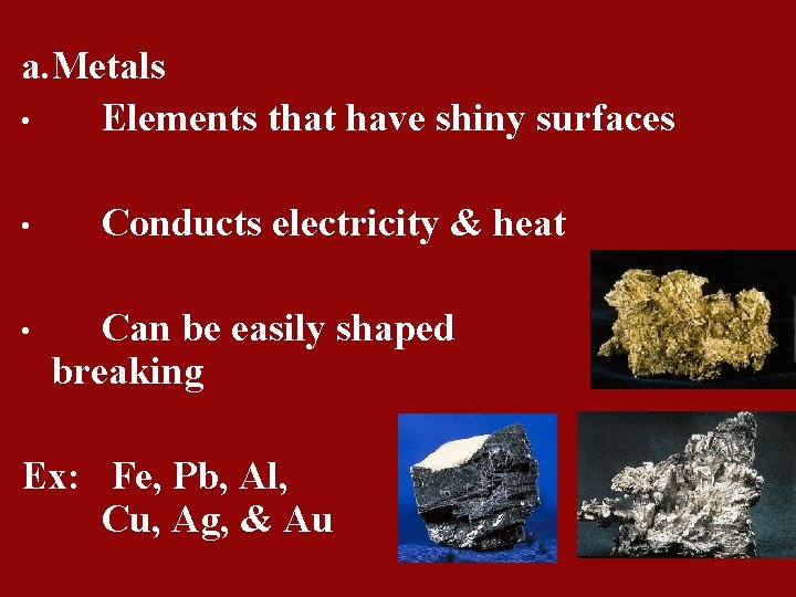 a. Metals • Elements that have shiny surfaces • • Conducts electricity & heat