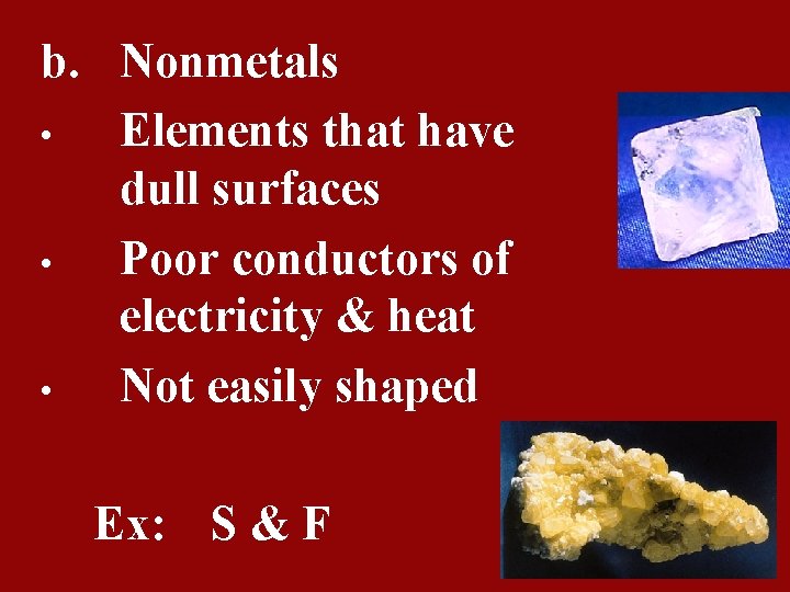 b. Nonmetals • Elements that have dull surfaces • Poor conductors of electricity &
