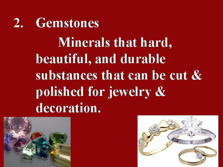 2. Gemstones Minerals that hard, beautiful, and durable substances that can be cut &