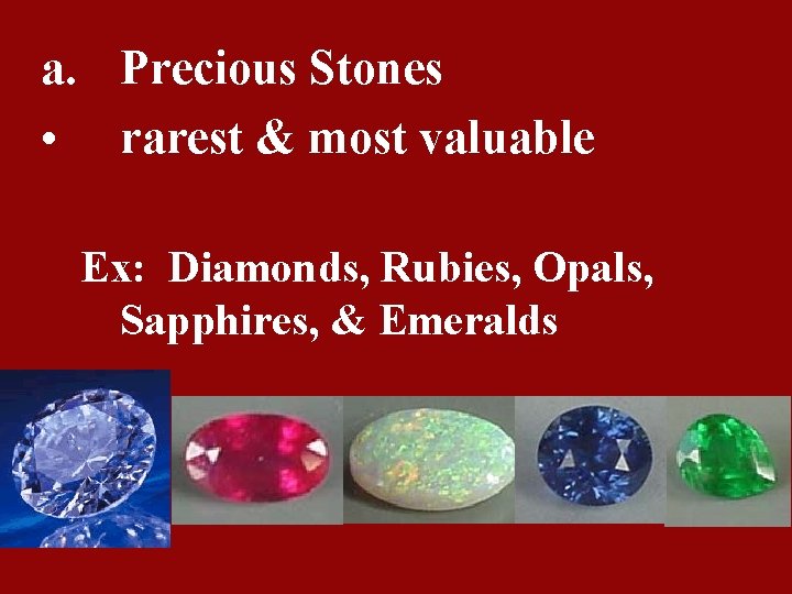 a. Precious Stones • rarest & most valuable Ex: Diamonds, Rubies, Opals, Sapphires, &