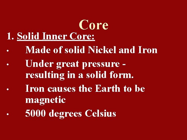 Core 1. Solid Inner Core: • Made of solid Nickel and Iron • Under