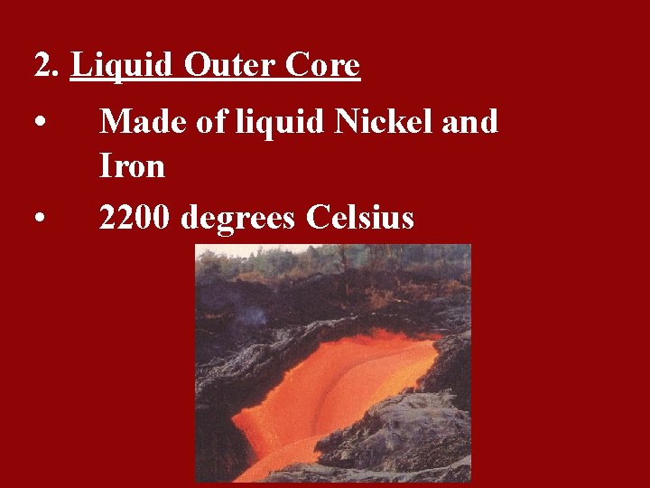 2. Liquid Outer Core • • Made of liquid Nickel and Iron 2200 degrees