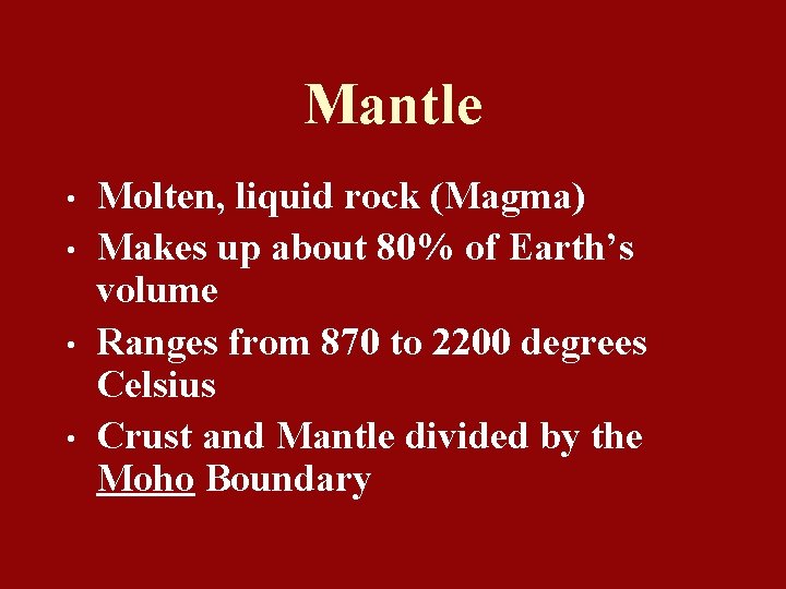 Mantle • • Molten, liquid rock (Magma) Makes up about 80% of Earth’s volume