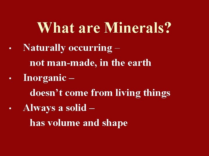 What are Minerals? • • • Naturally occurring – not man-made, in the earth