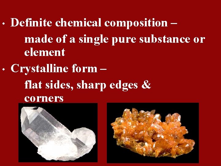  • • Definite chemical composition – made of a single pure substance or