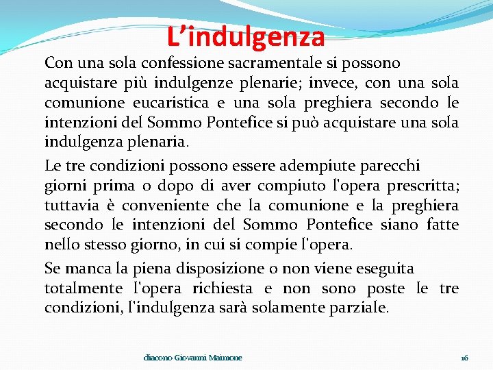 L’indulgenza Con una sola confessione sacramentale si possono acquistare più indulgenze plenarie; invece, con