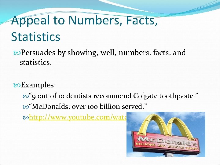 Appeal to Numbers, Facts, Statistics Persuades by showing, well, numbers, facts, and statistics. Examples: