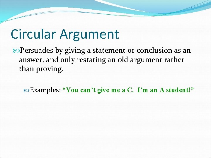 Circular Argument Persuades by giving a statement or conclusion as an answer, and only