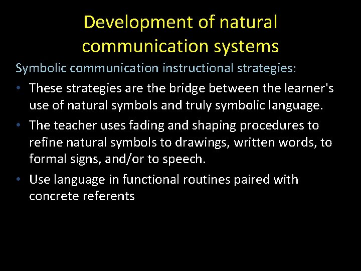 Development of natural communication systems Symbolic communication instructional strategies: • These strategies are the