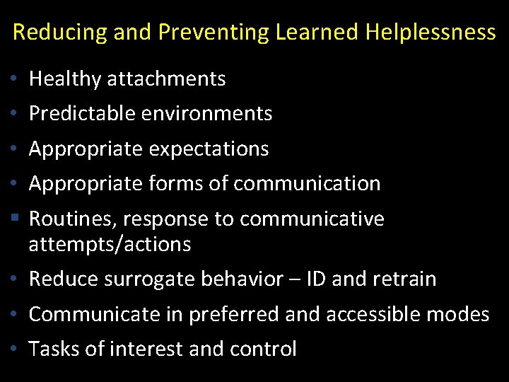 Reducing and Preventing Learned Helplessness • • § Healthy attachments Predictable environments Appropriate expectations