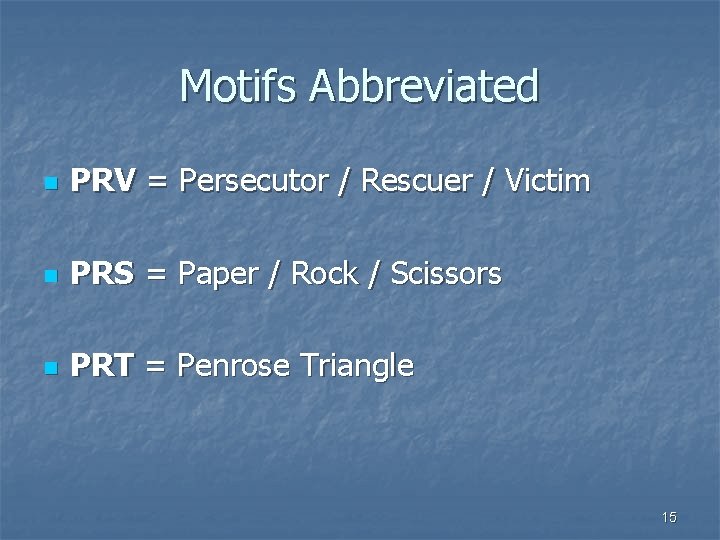 Motifs Abbreviated n PRV = Persecutor / Rescuer / Victim n PRS = Paper
