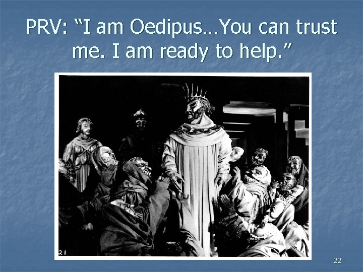 PRV: “I am Oedipus…You can trust me. I am ready to help. ” 22
