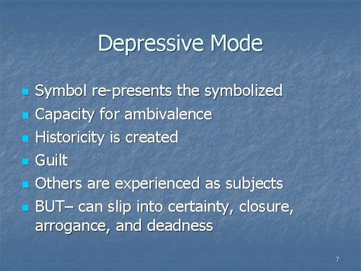 Depressive Mode n n n Symbol re-presents the symbolized Capacity for ambivalence Historicity is