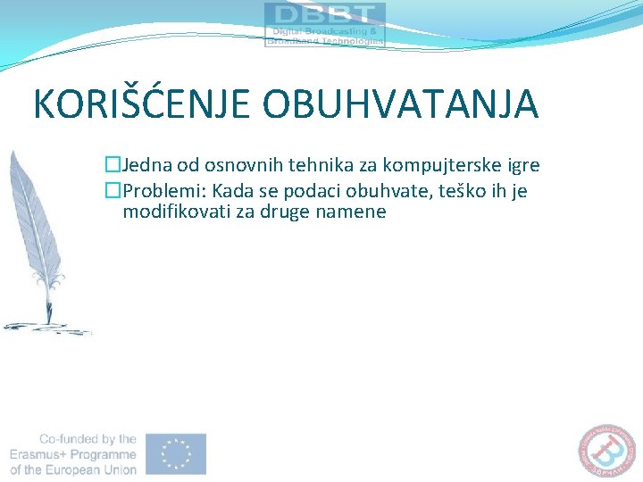 KORIŠĆENJE OBUHVATANJA �Jedna od osnovnih tehnika za kompujterske igre �Problemi: Kada se podaci obuhvate,