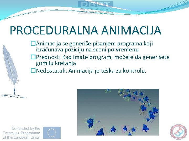 PROCEDURALNA ANIMACIJA �Animacija se generiše pisanjem programa koji izračunava poziciju na sceni po vremenu