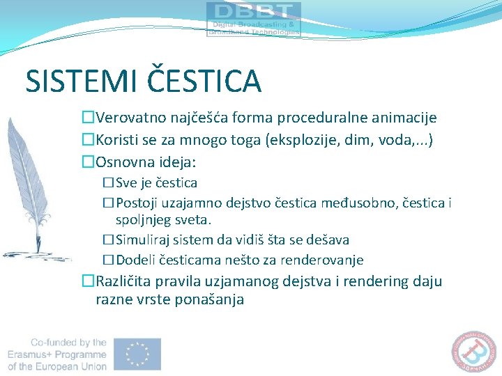 SISTEMI ČESTICA �Verovatno najčešća forma proceduralne animacije �Koristi se za mnogo toga (eksplozije, dim,