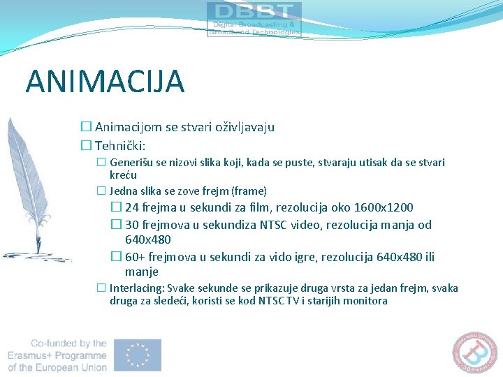 ANIMACIJA � Animacijom se stvari oživljavaju � Tehnički: � Generišu se nizovi slika koji,