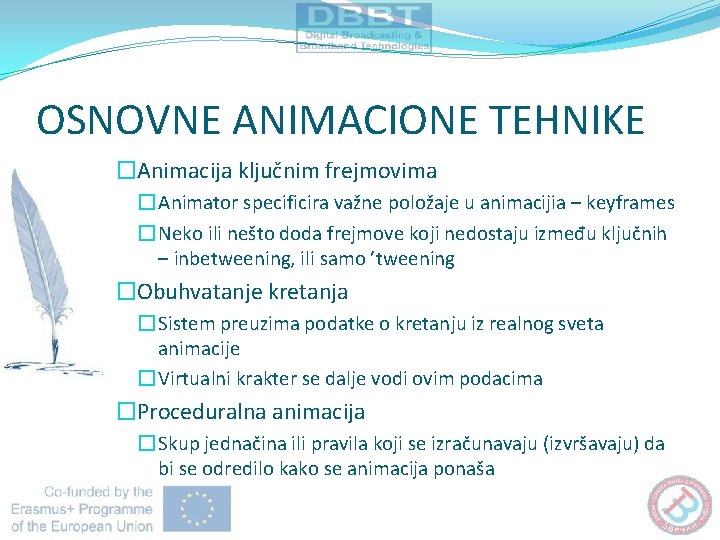 OSNOVNE ANIMACIONE TEHNIKE �Animacija ključnim frejmovima � Animator specificira važne položaje u animacijia –