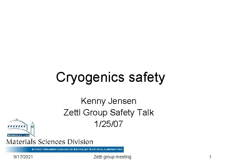 Cryogenics safety Kenny Jensen Zettl Group Safety Talk 1/25/07 9/17/2021 Zettl group meeting 1