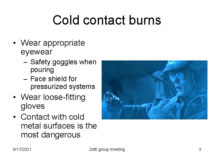 Cold contact burns • Wear appropriate eyewear – Safety goggles when pouring – Face