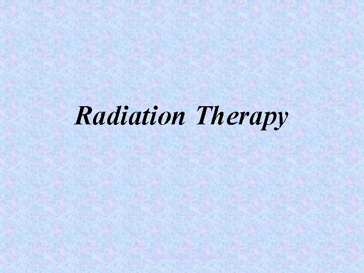 Radiation Therapy www. assignmentpoint. com 