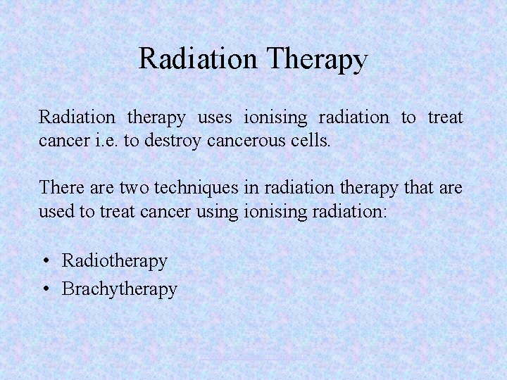 Radiation Therapy Radiation therapy uses ionising radiation to treat cancer i. e. to destroy