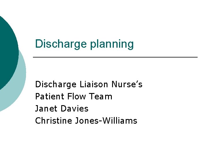 Discharge planning Discharge Liaison Nurse’s Patient Flow Team Janet Davies Christine Jones-Williams 