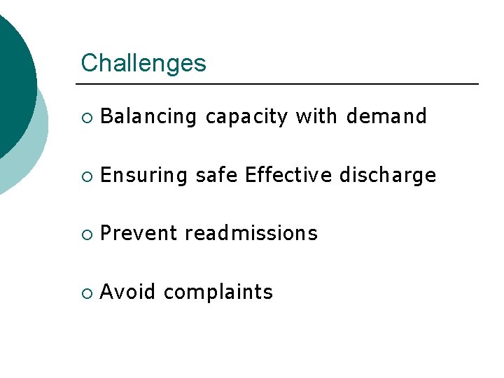 Challenges ¡ Balancing capacity with demand ¡ Ensuring safe Effective discharge ¡ Prevent readmissions