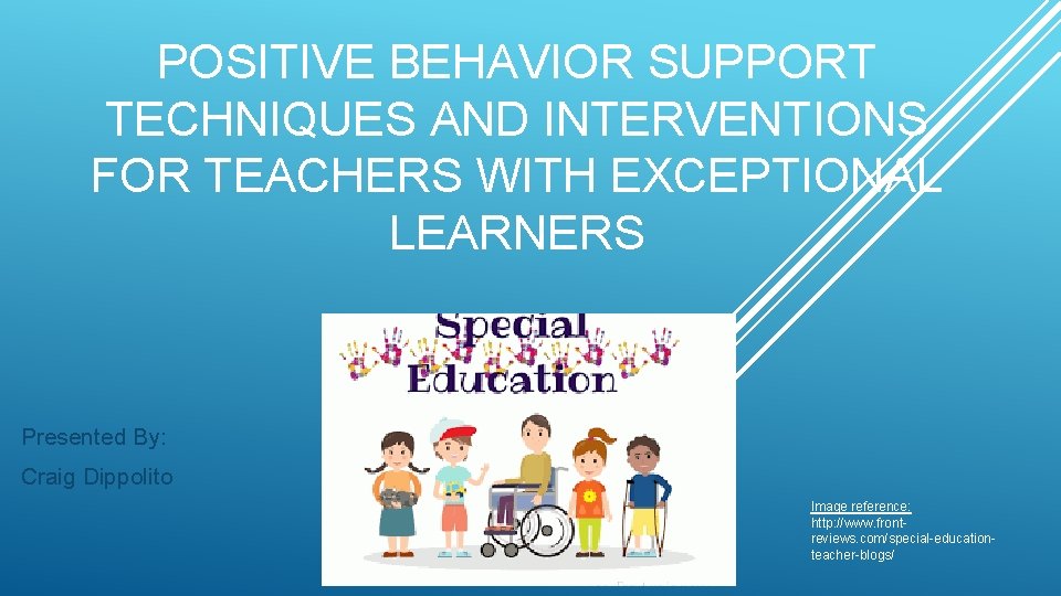 POSITIVE BEHAVIOR SUPPORT TECHNIQUES AND INTERVENTIONS FOR TEACHERS WITH EXCEPTIONAL LEARNERS Presented By: Craig