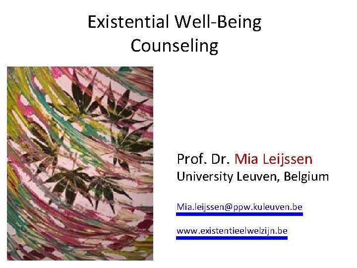 Existential Well-Being Counseling Prof. Dr. Mia Leijssen University Leuven, Belgium Mia. leijssen@ppw. kuleuven. be