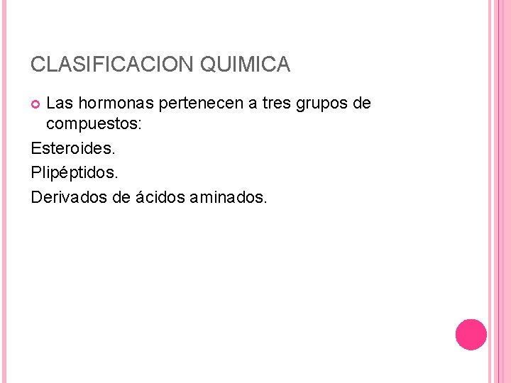 CLASIFICACION QUIMICA Las hormonas pertenecen a tres grupos de compuestos: Esteroides. Plipéptidos. Derivados de
