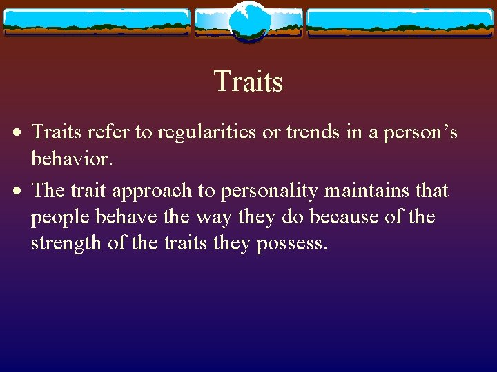 Traits · Traits refer to regularities or trends in a person’s behavior. · The