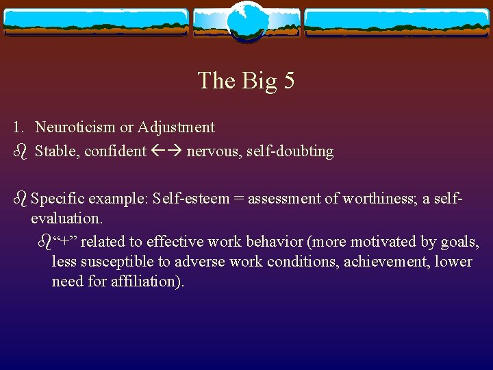 The Big 5 1. Neuroticism or Adjustment b Stable, confident nervous, self-doubting b Specific