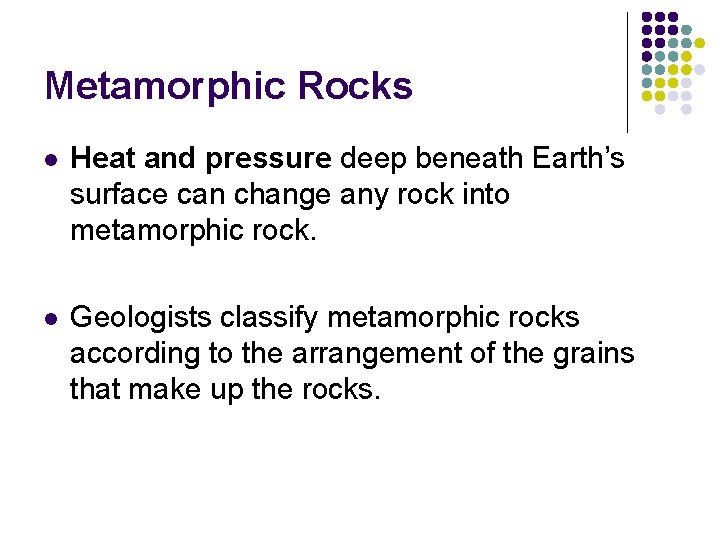 Metamorphic Rocks l Heat and pressure deep beneath Earth’s surface can change any rock