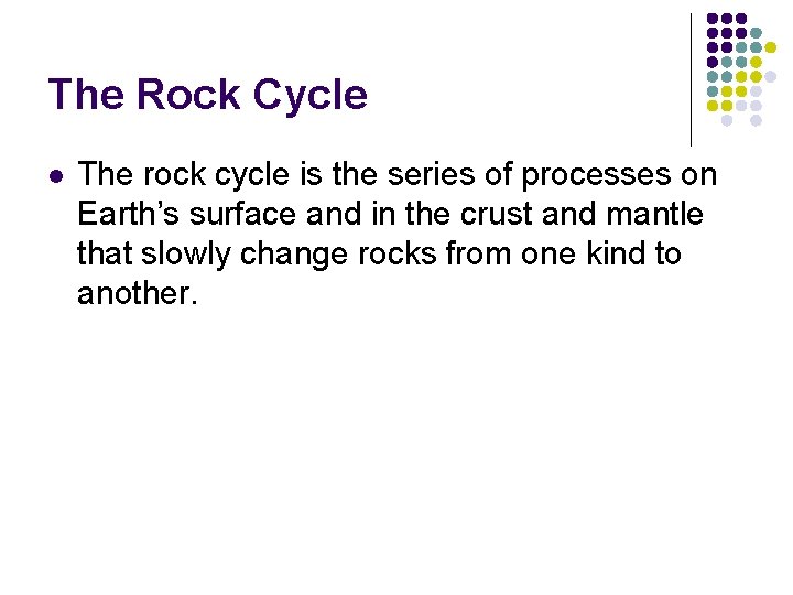 The Rock Cycle l The rock cycle is the series of processes on Earth’s