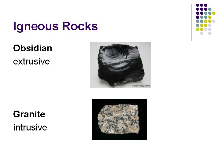 Igneous Rocks Obsidian extrusive Granite intrusive 