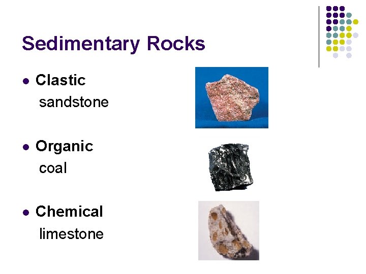 Sedimentary Rocks l Clastic sandstone l Organic coal l Chemical limestone 