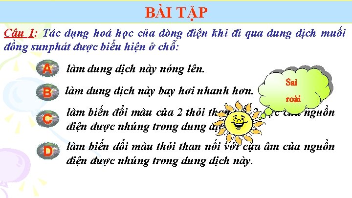 BÀI TẬP Câu 1: Tác dụng hoá học của dòng điện khi đi qua