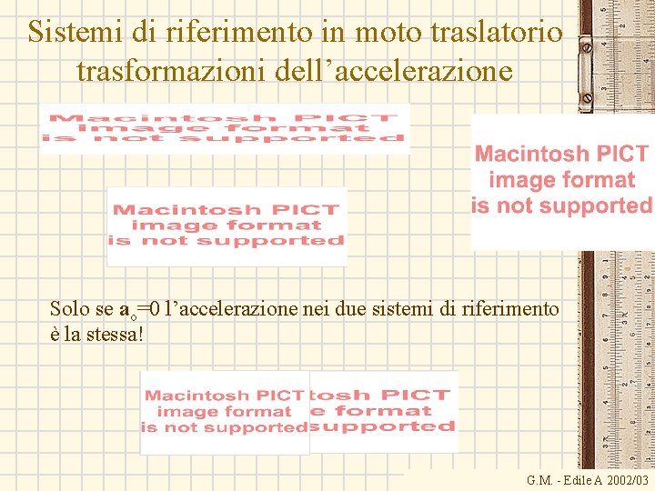 Sistemi di riferimento in moto traslatorio trasformazioni dell’accelerazione Solo se ao=0 l’accelerazione nei due