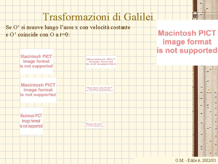 Trasformazioni di Galilei Se O’ si muove lungo l’asse x con velocità costante e