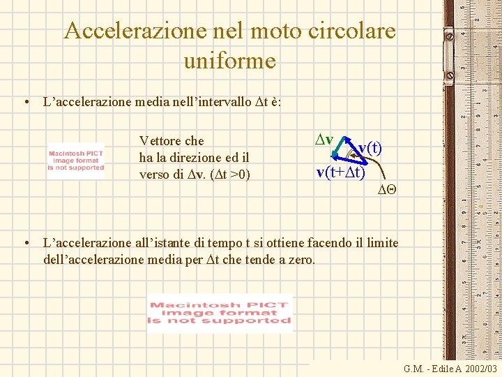 Accelerazione nel moto circolare uniforme • L’accelerazione media nell’intervallo Dt è: Vettore che ha