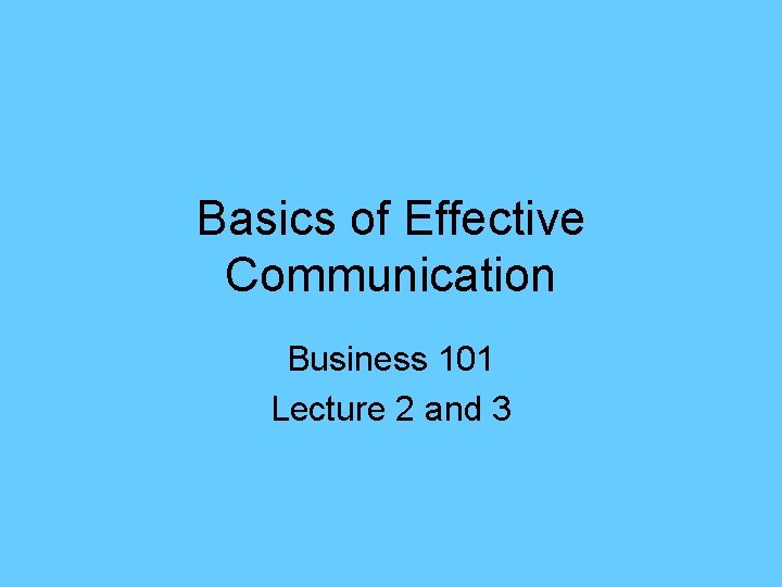 Basics of Effective Communication Business 101 Lecture 2 and 3 